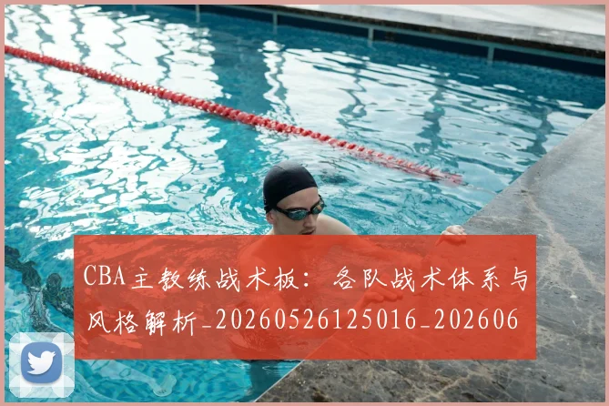 CBA主教练战术板：各队战术体系与风格解析_20260526125016_20260606165137