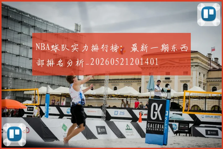NBA球队实力排行榜:最新一期东西部排名分析_20260521201401