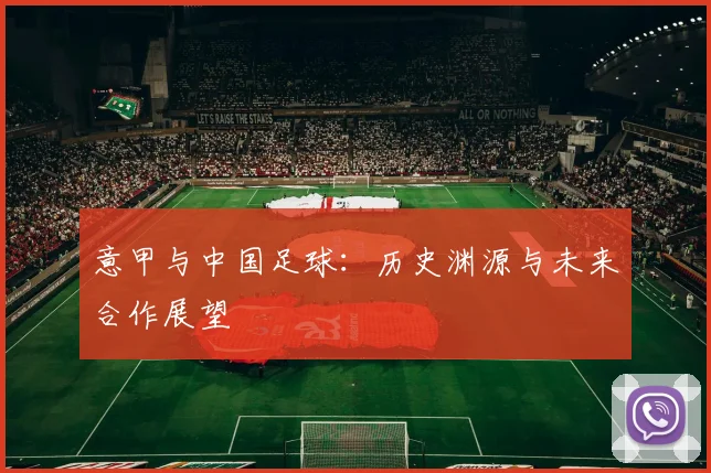 意甲与中国足球：历史渊源与未来合作展望