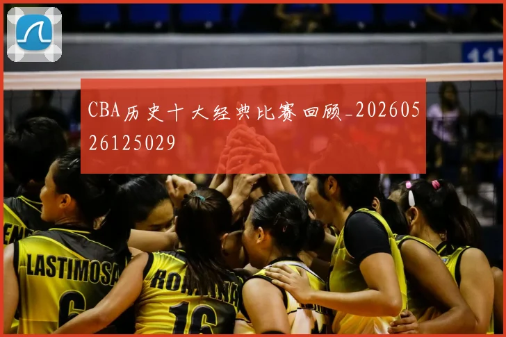 CBA历史十大经典比赛回顾_20260526125029